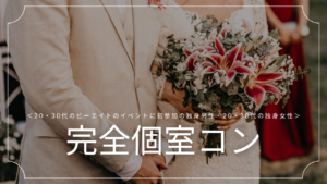 【開催決定】完全個室コン《20・30代のBee8イベントに初参加の独身男性・20・30代の独身女性》